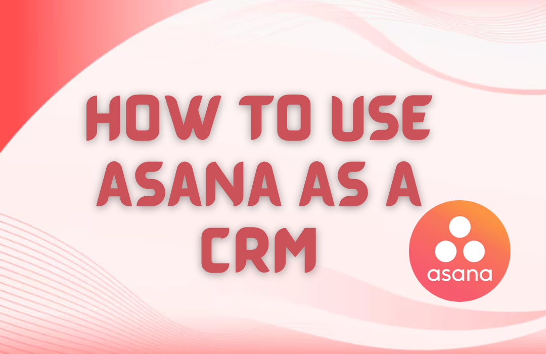 Read more about the article How to Use Asana as a CRM: A Step-by-Step Guide in 6 Easy Steps